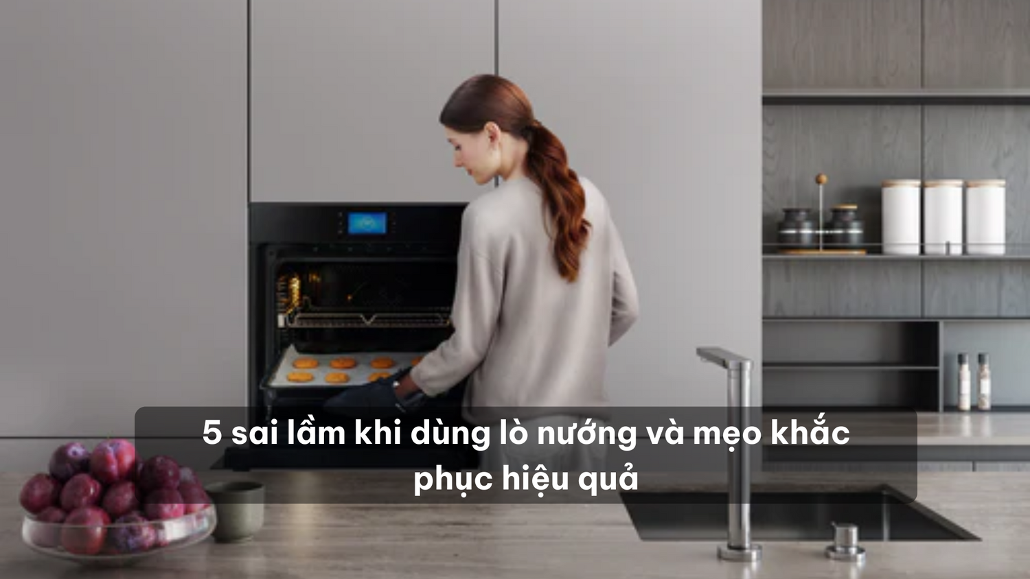 5 sai lầm khi dùng lò nướng và mẹo khắc phục hiệu quả